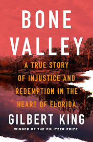 Book cover for "Bone Valley: a true Story of Injustice and Redemption in the Heart of Florida" by Gilbert King